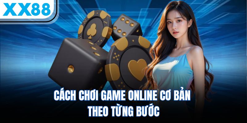Cách chơi game online cơ bản theo từng bước