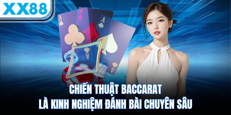 Chiến thuật Baccarat là kinh nghiệm đánh bài chuyên sâu