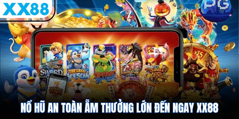 Nổ hũ an toàn ẵm thưởng lớn đến ngay XX88