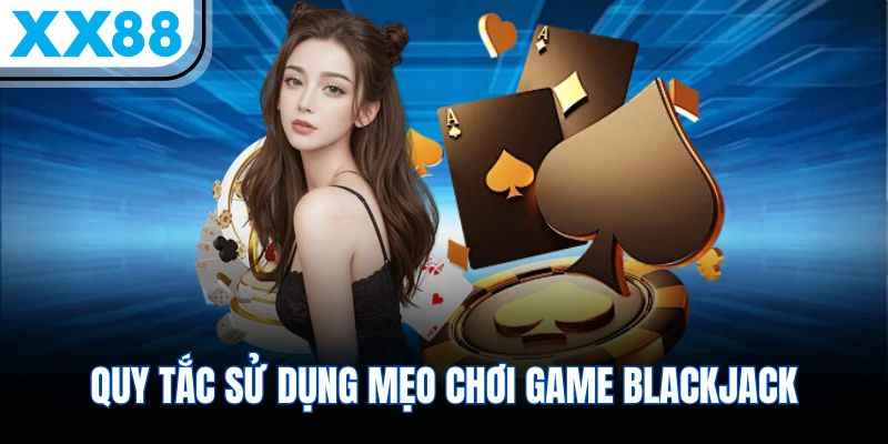 5 Mẹo Chơi Xì Dách Hiệu Quả Cho Các Hội Viên Mới 3 Quy tắc sử dụng mẹo chơi game blackjack